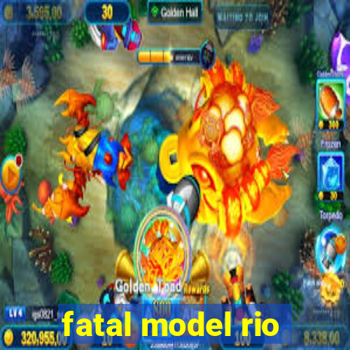 fatal model rio